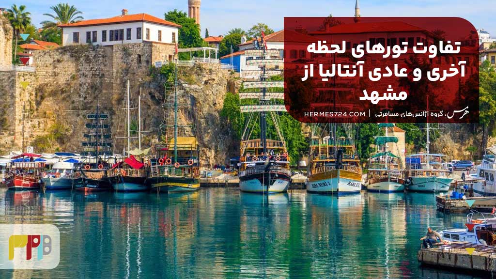 تفاوت تورهای لحظه آخری و عادی آنتالیا از مشهد